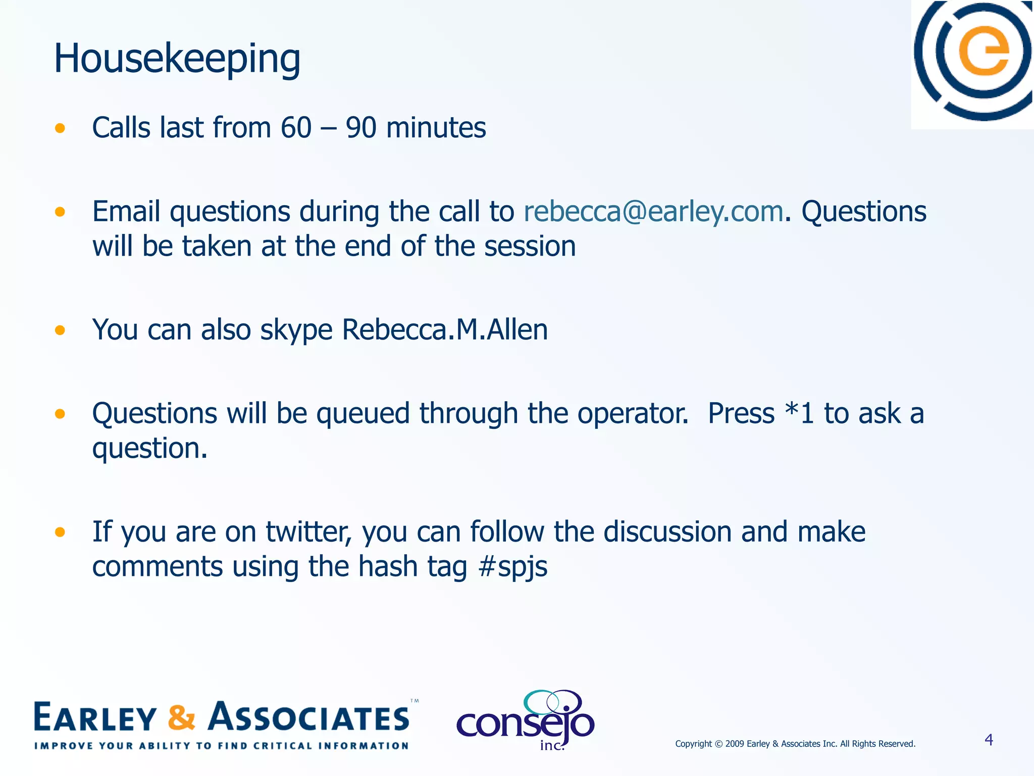 Housekeeping Calls last from 60 – 90 minutes Email questions during the call to  [email_address] . Questions will be taken at the end of the session You can also skype Rebecca.M.Allen Questions will be queued through the operator.  Press *1 to ask a question. If you are on twitter, you can follow the discussion and make comments using the hash tag #spjs 