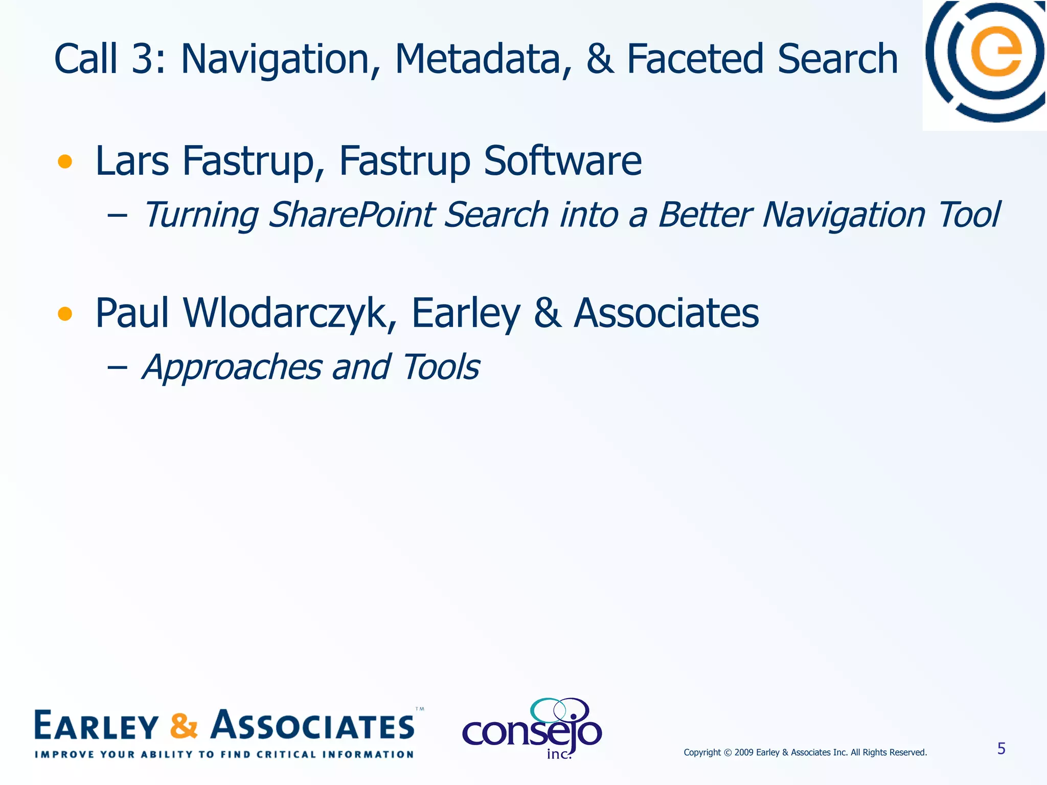 Call 3: Navigation, Metadata, & Faceted Search Lars Fastrup, Fastrup Software Turning SharePoint Search into a Better Navigation Tool Paul Wlodarczyk, Earley & Associates Approaches and Tools 