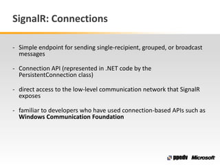SignalR: Connections
- Simple endpoint for sending single-recipient, grouped, or broadcast
messages
- Connection API (repr...