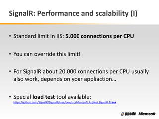 SignalR: Performance and scalability (I)
• Standard limit in IIS: 5.000 connections per CPU
• You can override this limit!...