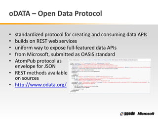 oDATA – Open Data Protocol
• standardized protocol for creating and consuming data APIs
• builds on REST web services
• un...