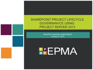 SHAREPOINT PROJECT LIFECYCLE
    GOVERNANVCE USING
    PROJECT SERVER 2013

      SharePoint Saturday Virginia Beach
              January 5, 2013
 