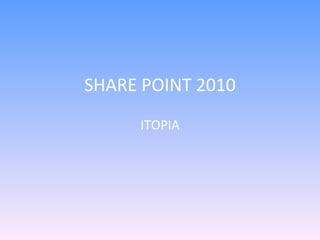 SHARE POINT 2010 ITOPIA 