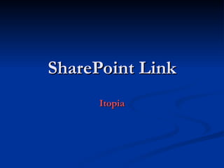 SharePoint Link
     Itopia
 