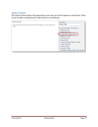 12/12/2013 Thomas Duff Page 13
Choice Column
The Choice Column allows the opportunity to give the user a list of options to select from. These
can be in either a dropdown list, radio buttons, or checkboxes:
 