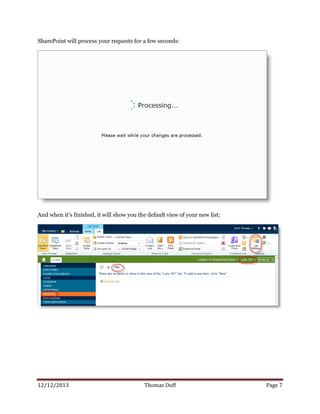 12/12/2013 Thomas Duff Page 7
SharePoint will process your requests for a few seconds:
And when it’s finished, it will show you the default view of your new list:
 