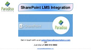 www.paradisosolutions.com
SharePoint LMS Integration
Get in touch with us at sales@paradisosolutions.com
OR
Just dial +1 800 513 5902
 