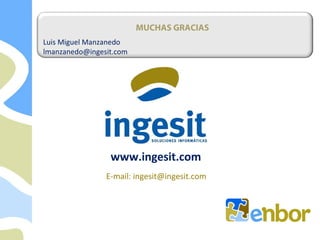 www.ingesit.com
MUCHAS GRACIAS
E-mail: ingesit@ingesit.com
Luis Miguel Manzanedo
lmanzanedo@ingesit.com
 