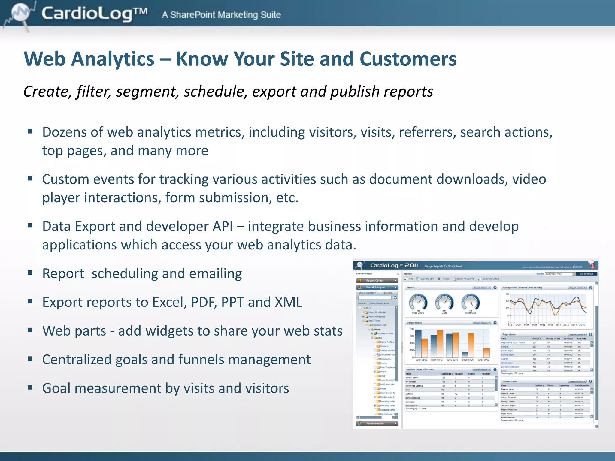 InSight – Next Generation Analytics Decision Making Engine
Identify web site goals and objectives, monitors significant usage events which
might affect your website’s goals, and provides possible causes for data changes
Main building blocks: (a) Evaluate, (b) Monitor, and (c) Enhance
Key Advantages
 Helps identify website/portal goals and define appropriate usage metrics

 Provides automatic friendly notifications for
significant changes in usage data
 Includes new and innovative website/portalrelated metrics and reports
 Enables analysts and decision makers to focus
on taking action instead of sifting through data
 Suggests possible causes for changes in data by
cross-analyzing related sets of metrics

 