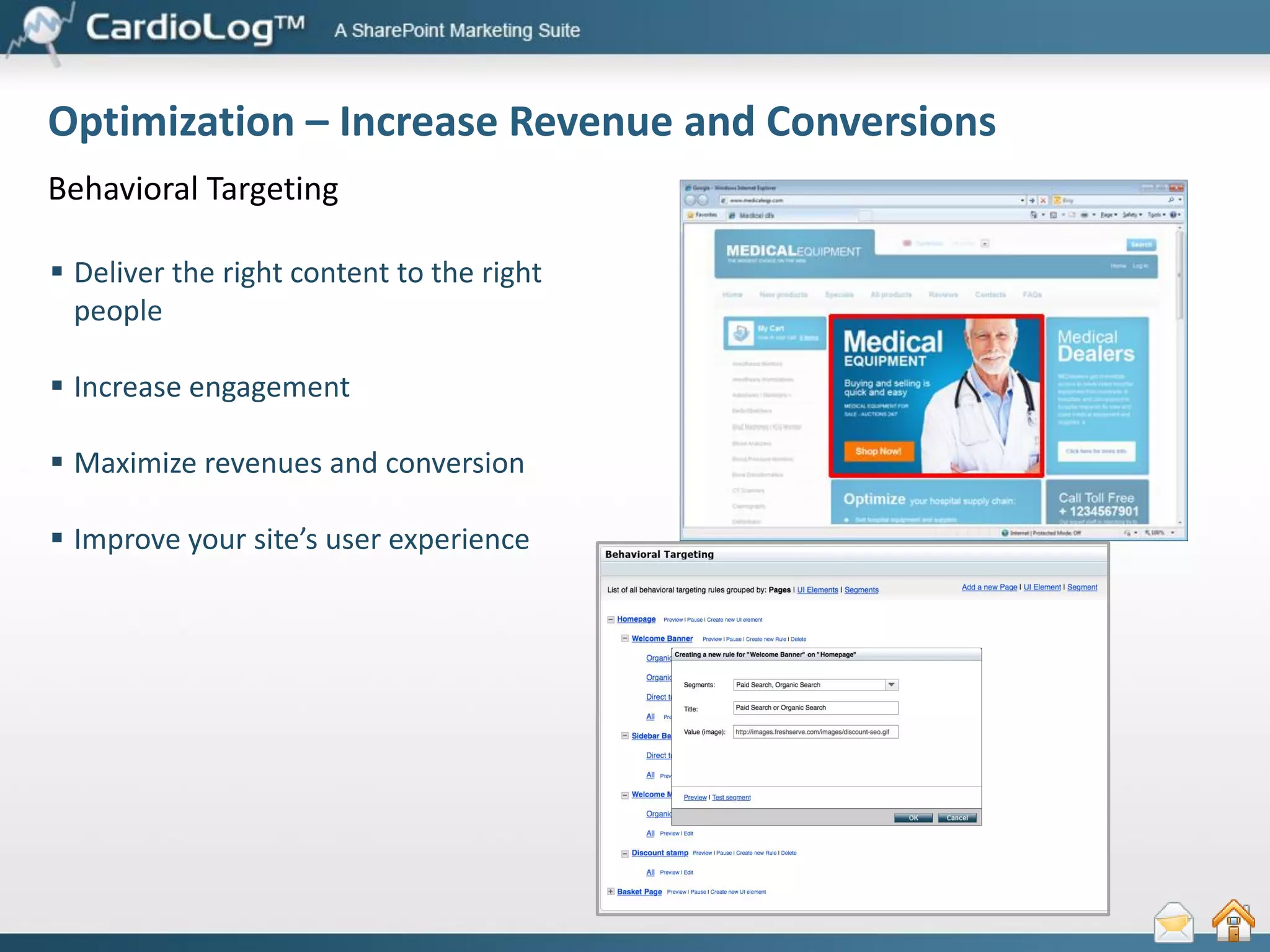 Optimization – Increase Revenue and Conversions
A/B and Multivariate Testing
 Create tests instantly – zero IT
involvement
 Optimize multiple conversion goals
 Evaluate the potential of your
marketing channels

 Target your tests to specific visitor
segment
 Easily create, manage and document
your tests

 