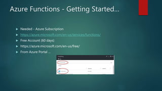 Azure Functions - Getting Started…
 Needed - Azure Subscription
 https://azure.microsoft.com/en-us/services/functions/
...