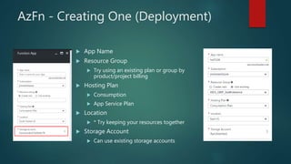 AzFn - Creating One (Deployment)
 App Name
 Resource Group
 Try using an existing plan or group by
product/project bill...