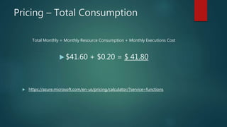 Pricing – Total Consumption
Total Monthly = Monthly Resource Consumption + Monthly Executions Cost
 $41.60 + $0.20 = $ 41...