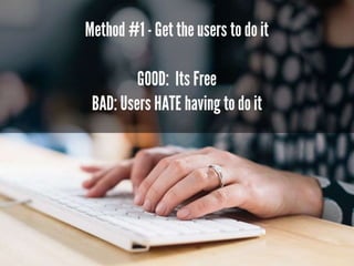 Implementing end user tagging of metadata is quick and has no
cost. Additionally, the end user is often the right person to known the
correct metadata to apply. The challenge is that end users do not like
adding metadata themselves and will often avoid the process or add
unreliable data. This method can work well for limited documents and a
very small number of fields. There are real dangers however that users
will stop using SharePoint to store documents.
 