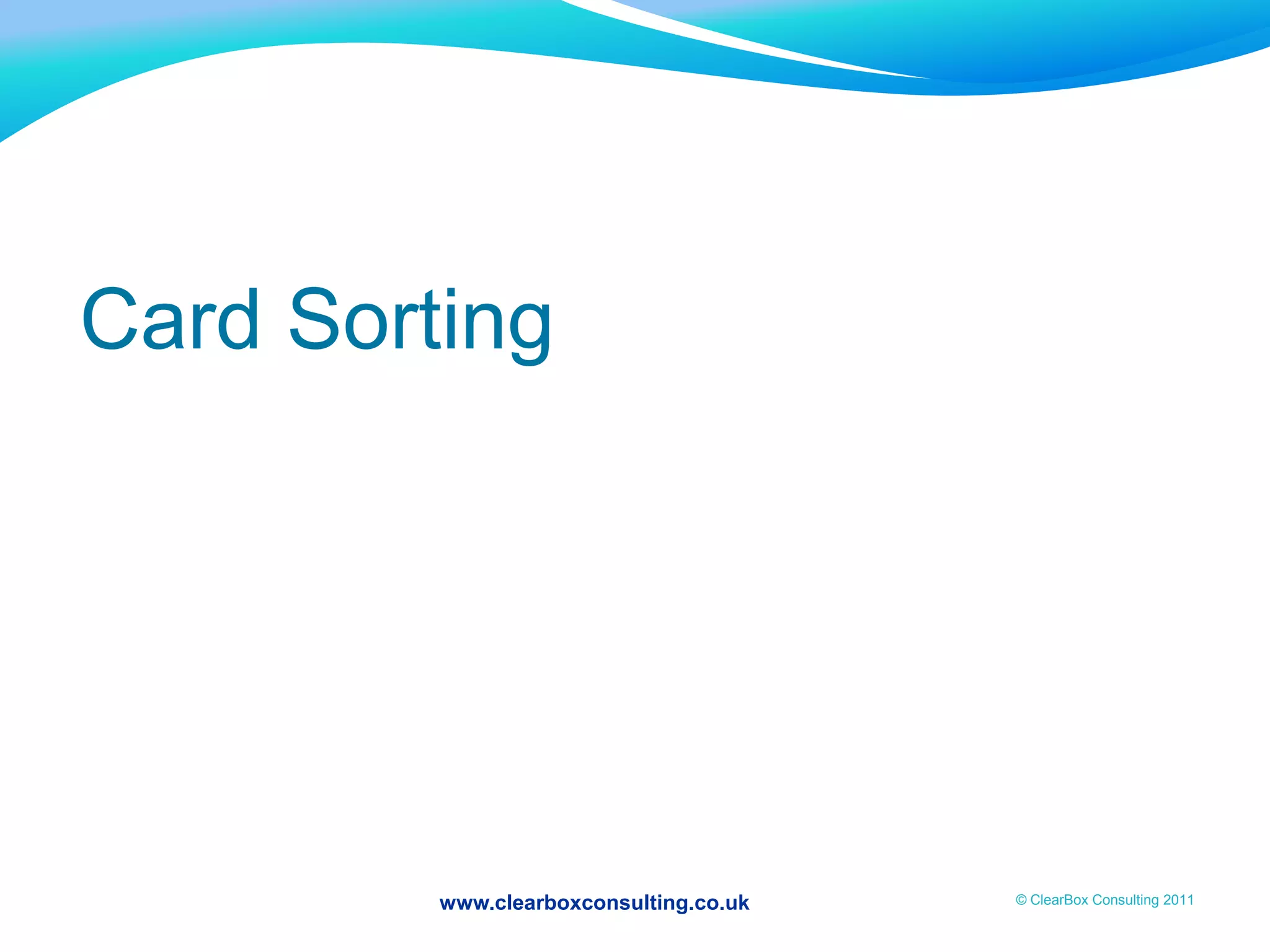 www.clearboxconsulting.co.uk © ClearBox Consulting 2011
Card Sorting
 