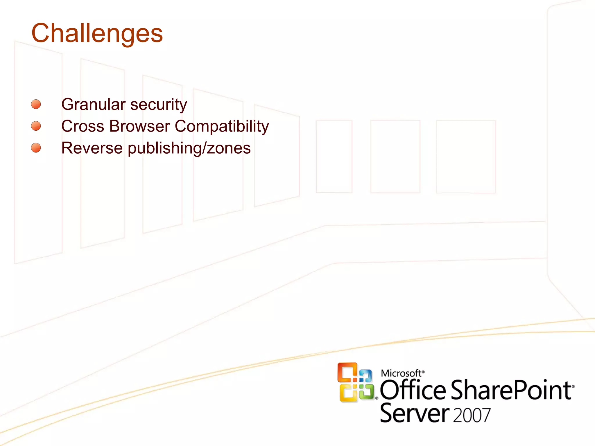 Challenges Granular security Cross Browser Compatibility Reverse publishing/zones 