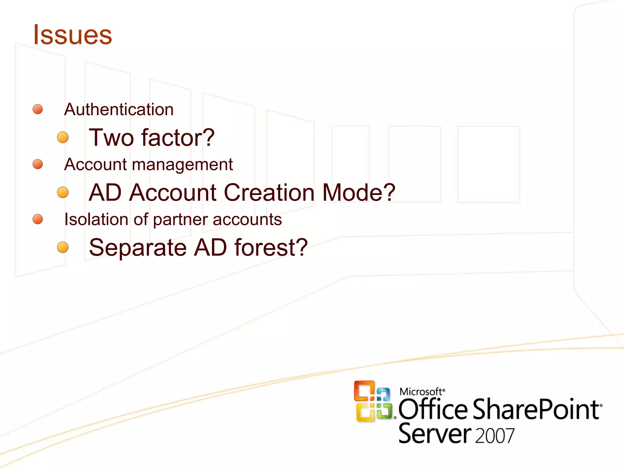 Issues Authentication Two factor? Account management AD Account Creation Mode? Isolation of partner accounts Separate AD forest? 
