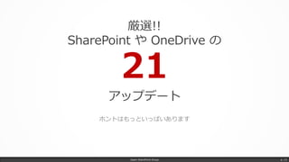 ホントはもっといっぱいあります
Japan SharePoint Group p. 13
厳選!!
SharePoint や OneDrive の
21
アップデート
 