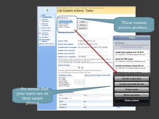 These custom actions produce... … the menus that your users see on their smart phones 