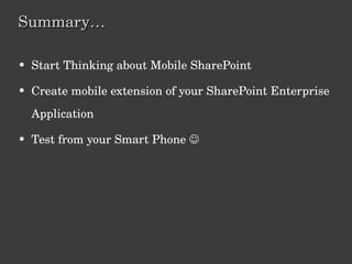 Summary… Start Thinking about Mobile SharePoint Create mobile extension of your SharePoint Enterprise Application Test from your Smart Phone   