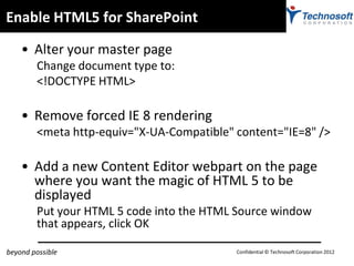 Enable HTML5 for SharePoint

    • Alter your master page
        Change document type to:
        <!DOCTYPE HTML>

    • ...