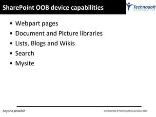 SharePoint OOB device capabilities

    •   Webpart pages
    •   Document and Picture libraries
    •   Lists, Blogs and ...