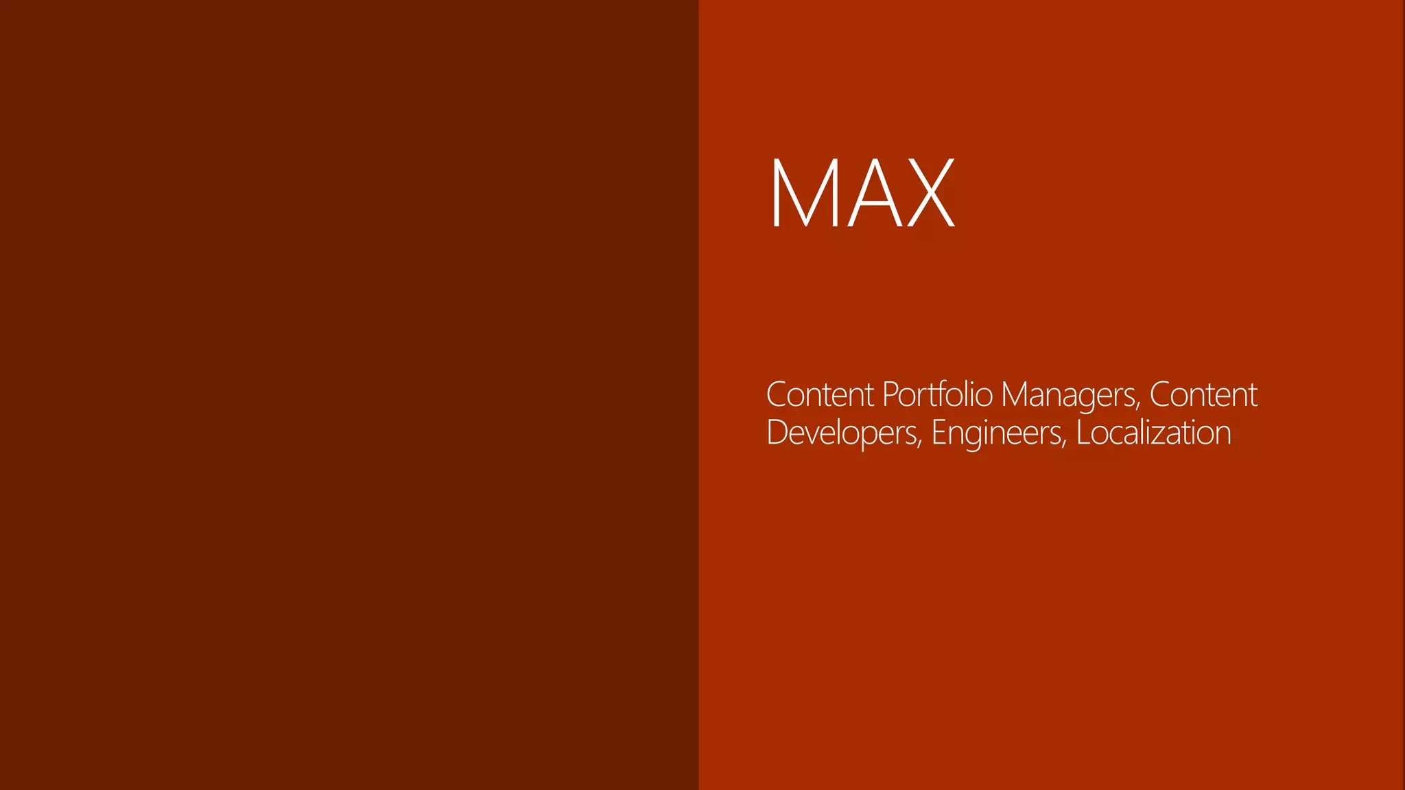 MAX
Content Portfolio Managers, Content
Developers, Engineers, Localization
 