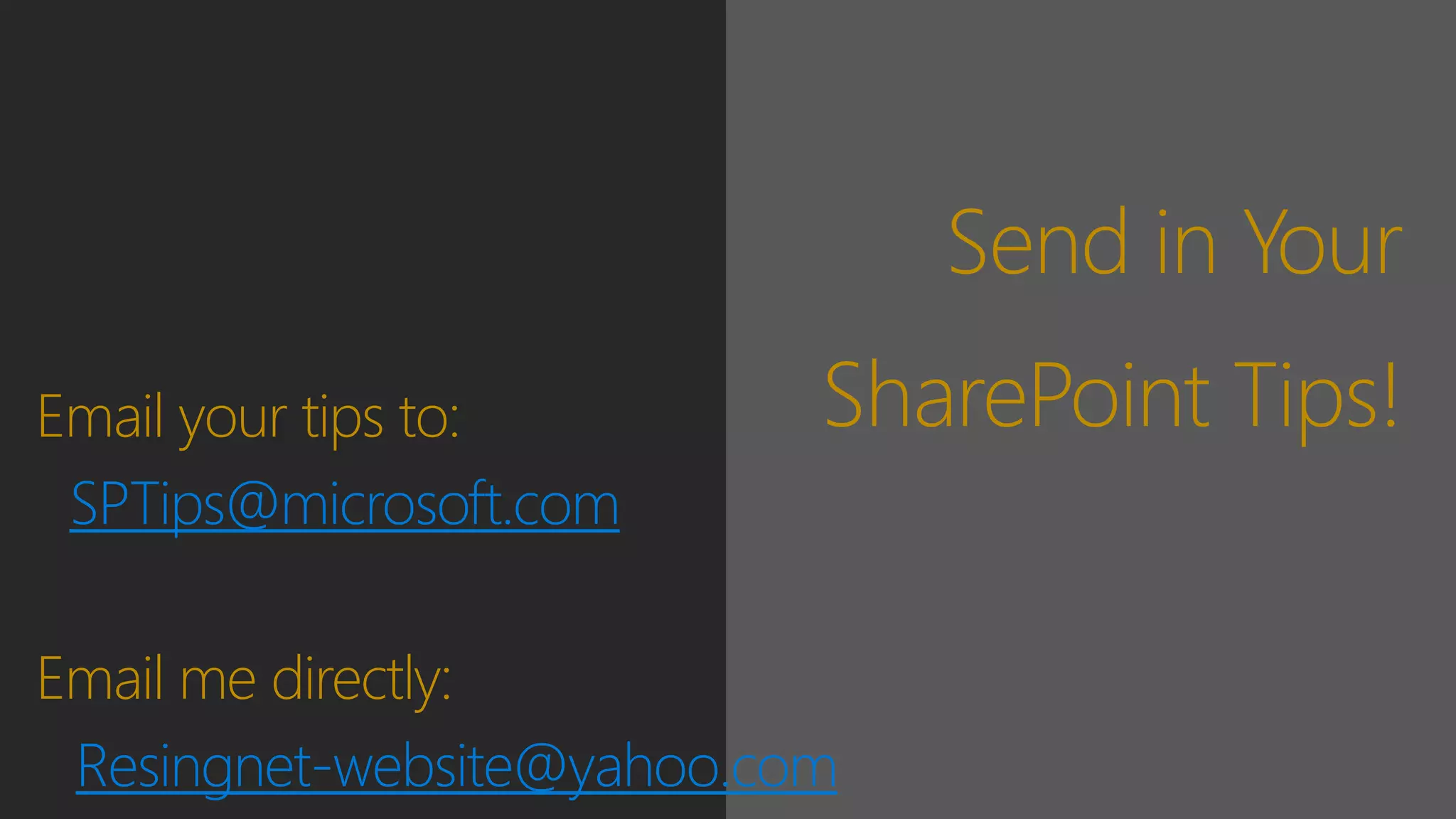 Send in Your
SharePoint Tips!Email your tips to:
SPTips@microsoft.com
Email me directly:
Resingnet-website@yahoo.com
 