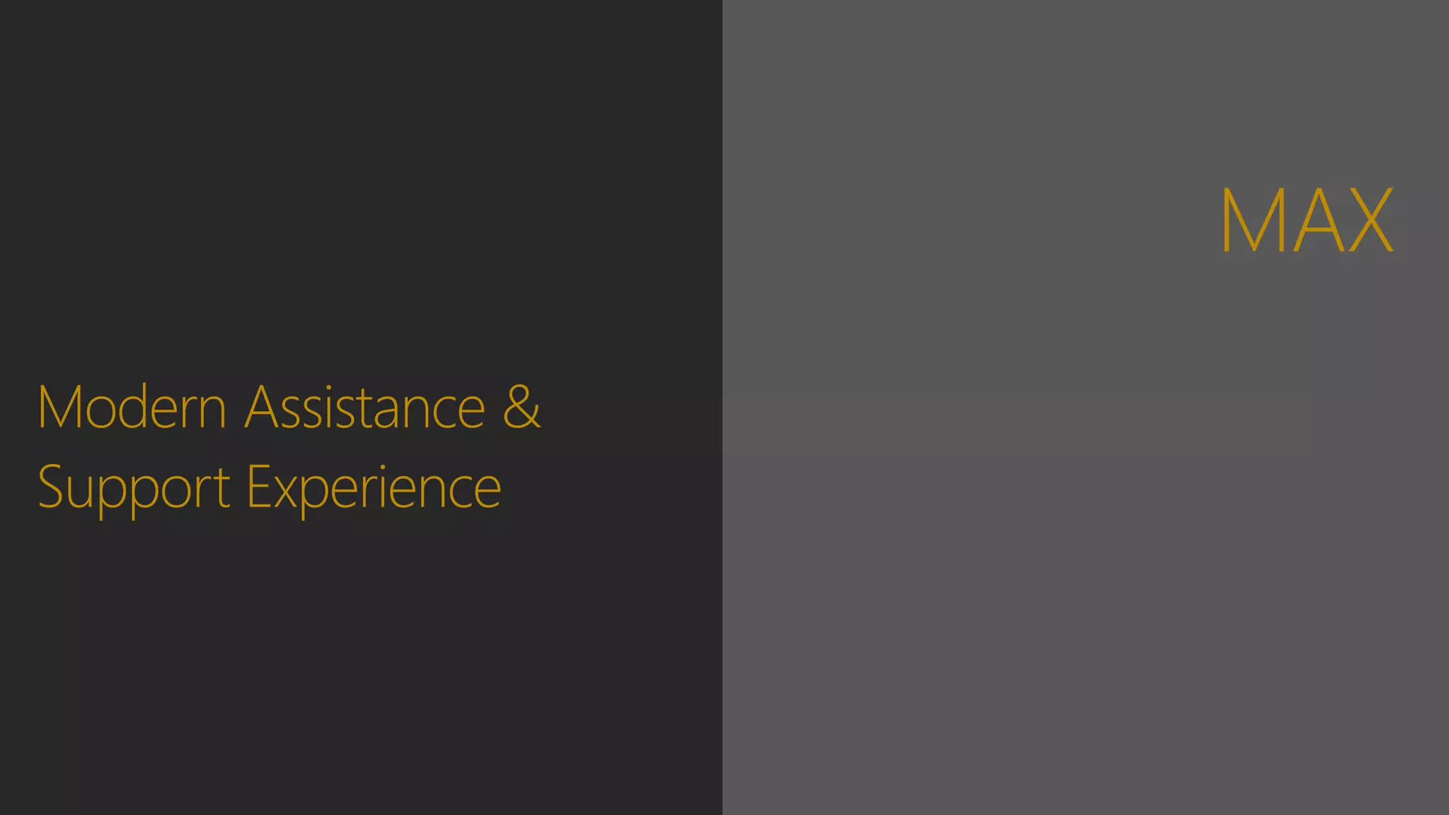 MAX
Modern Assistance &
Support Experience
 