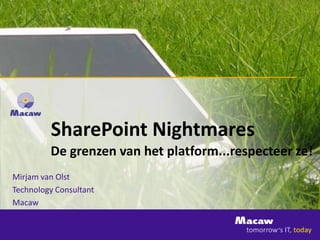 SharePoint Nightmares
         De grenzen van het platform...respecteer ze!
Mirjam van Olst
Technology Consultant
Macaw
 