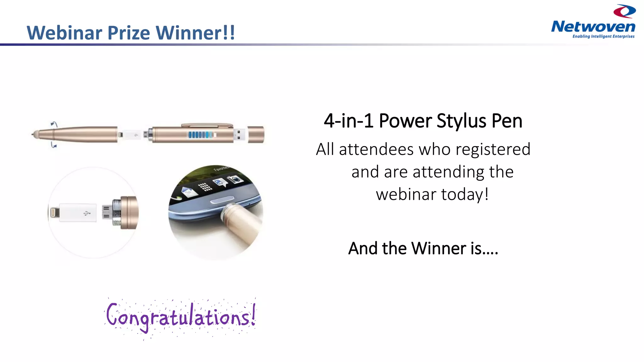 Webinar Prize Winner!!
4-in-1 Power Stylus Pen
All attendees who registered
and are attending the
webinar today!
And the Winner is….
Congratulations!
 