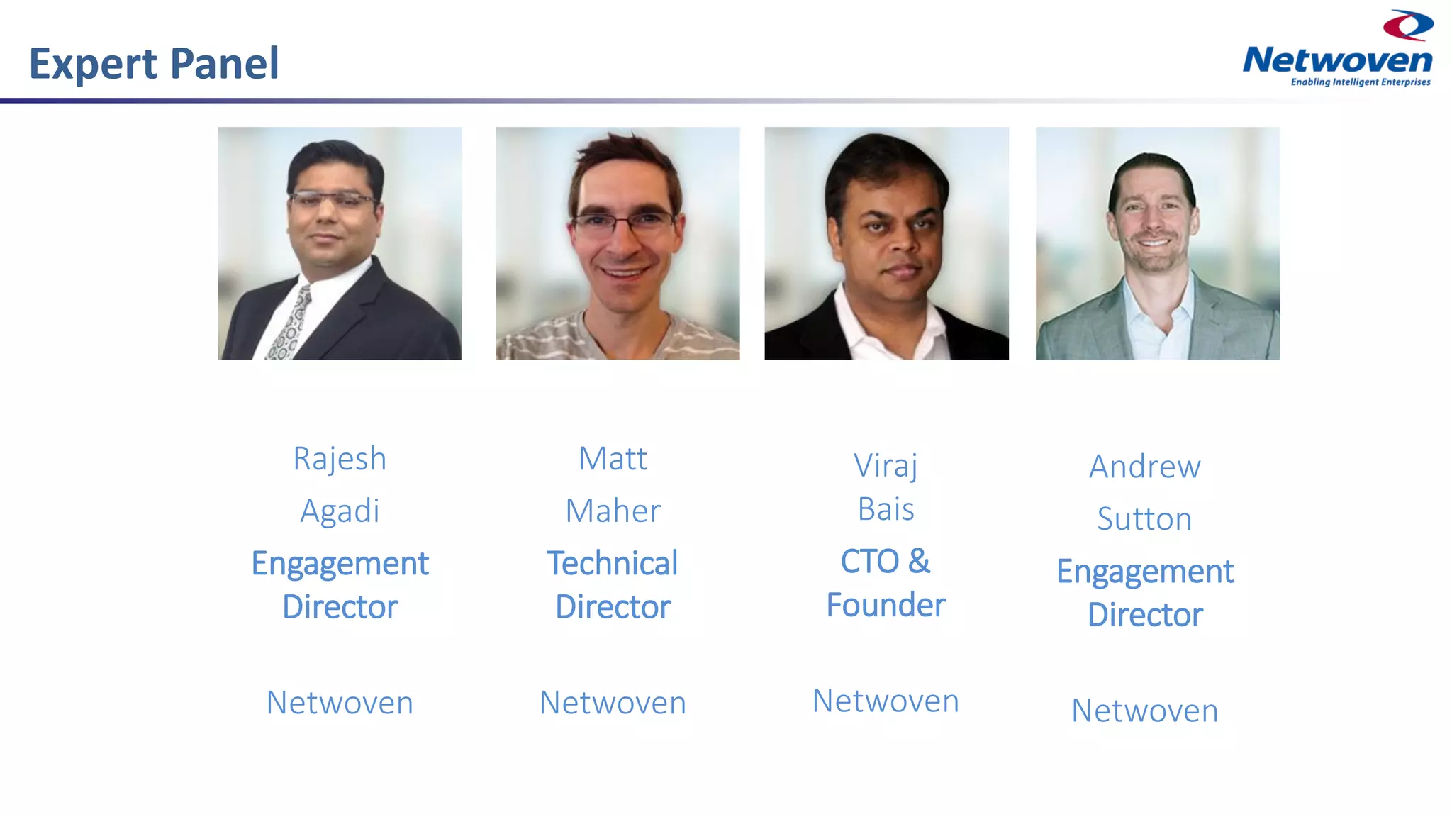 Expert Panel
Andrew
Sutton
Engagement
Director
Netwoven
Viraj
Bais
CTO &
Founder
Netwoven
Rajesh
Agadi
Engagement
Director
Netwoven
Matt
Maher
Technical
Director
Netwoven
 