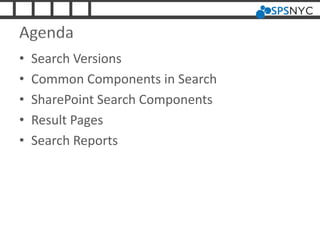 Agenda
• Search Versions
• Common Components in Search
• SharePoint Search Components
• Result Pages
• Search Reports
 