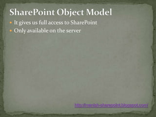 SharePoint Object ModelIt gives us full access to SharePointOnly available on the serverhttp://manish-sharepoint.blogspot.com/