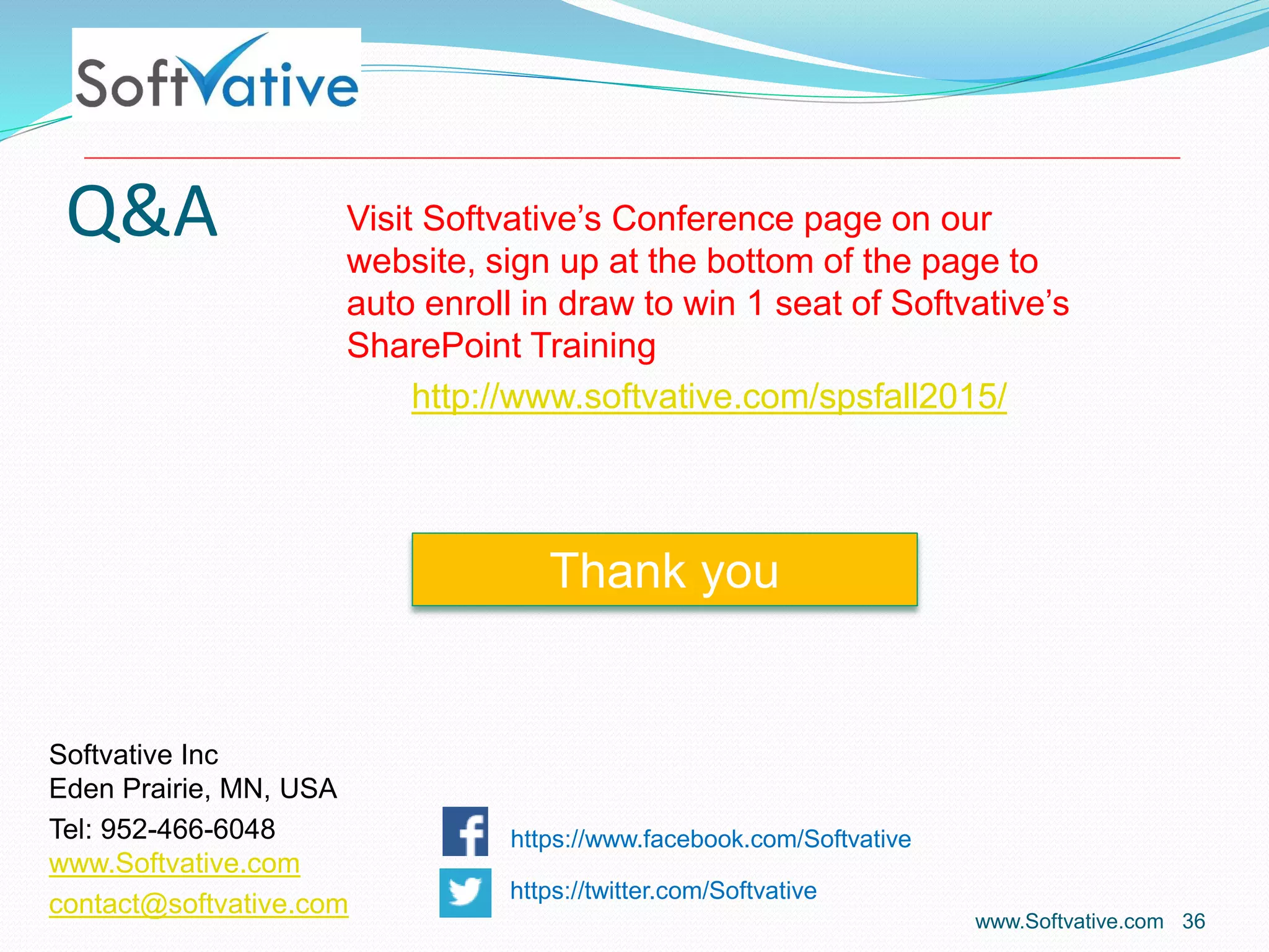 Q&A
www.Softvative.com 36
Visit Softvative’s Conference page on our
website, sign up at the bottom of the page to
auto enroll in draw to win 1 seat of Softvative’s
SharePoint Training
http://www.softvative.com/spsfall2015/
Thank you
Softvative Inc
Eden Prairie, MN, USA
Tel: 952-466-6048
www.Softvative.com
contact@softvative.com
https://www.facebook.com/Softvative
https://twitter.com/Softvative
 