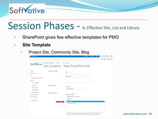 Session Phases - b. Effective Site, List and Library
• SharePoint gives few effective templates for PMO
• Site Template
• ...