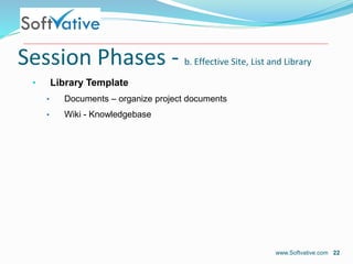 Session Phases - b. Effective Site, List and Library
• Library Template
• Documents – organize project documents
• Wiki - ...