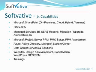 Softvative - b. Capabilities
• Microsoft SharePoint (On-Premises, Cloud, Hybrid, Yammer)
• Office 365
• Managed Services, ...