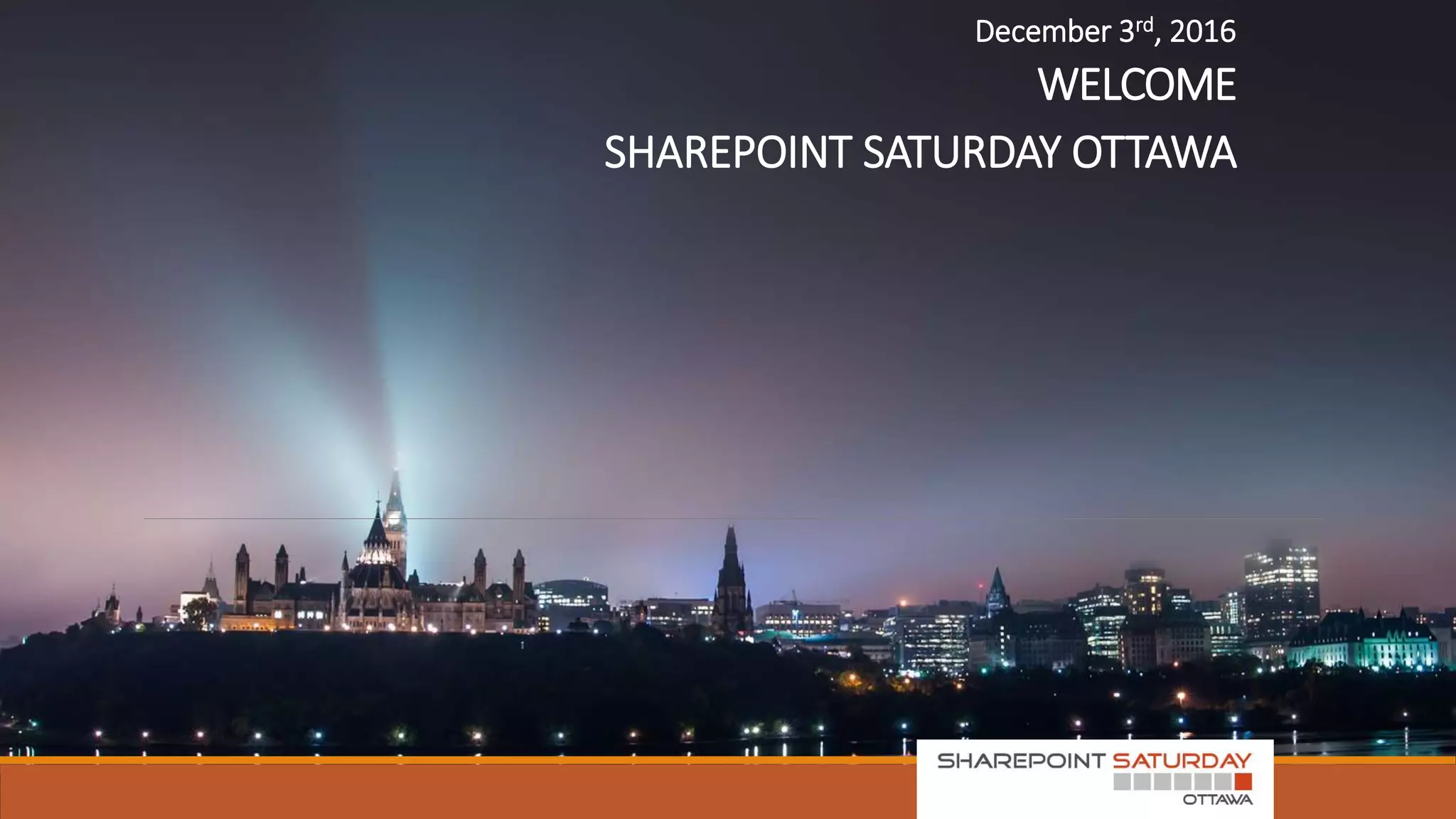 WELCOME
SHAREPOINT SATURDAY OTTAWA
December 3rd, 2016
 