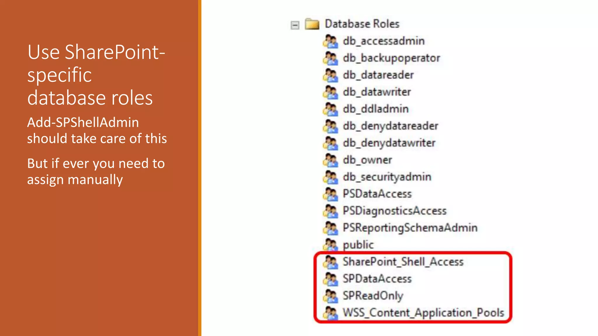 Use SharePoint-
specific
database roles
Add-SPShellAdmin
should take care of this
But if ever you need to
assign manually
 