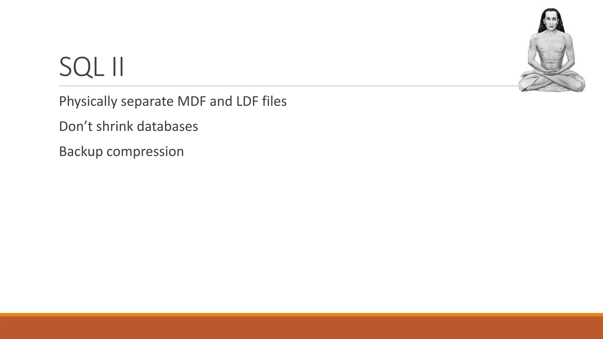 SQL II
Physically separate MDF and LDF files
Don’t shrink databases
Backup compression
 