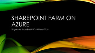 SHAREPOINT FARM ON
AZURE
Singapore SharePoint UG, 06 May 2014
 