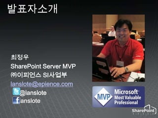 발표자소개최정우SharePoint Server MVP㈜이피언스SI사업부lanslote@epience.com     @lanslotelanslote