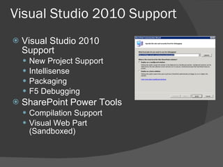 Visual Studio 2010 Support Visual Studio 2010 Support New Project Support Intellisense Packaging F5 Debugging SharePoint Power Tools Compilation Support Visual Web Part (Sandboxed) 