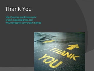 Thank You http://junooni.wordpress.com/   [email_address]   www.facebook.com/shakir.majeed 