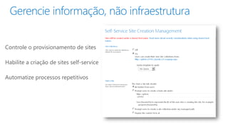 Controle o provisionamento de sites 
Habilite a criação de sites self-service 
Automatize processos repetitivos 
 