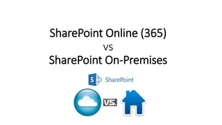 SharePoint Online (365)
vs
SharePoint On-Premises
 