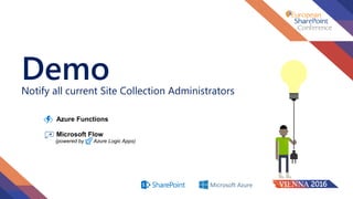 DemoNotify all current Site Collection Administrators
Azure Functions
Microsoft Flow
(powered by Azure Logic Apps)
 