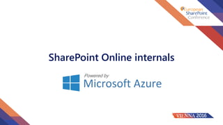 SharePoint Online internals
Powered by
 