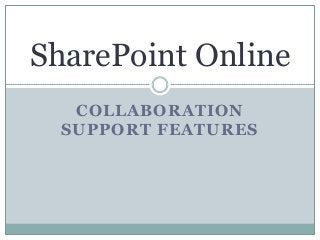 COLLABORATION
SUPPORT FEATURES
SharePoint Online
 